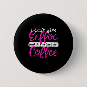 Eeffoc Coffee Spelled Backwards I Don't Give Eeffo 2 Inch Round Button