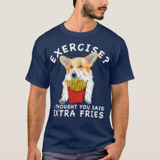 Eercise I Thought You Said Etra Fries Corgi Free H T-Shirt