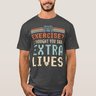Eercise I Thought You Said Etra Lives Funny Gamer T-Shirt