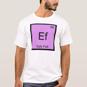 Ef - Epic Fail Chemistry Element Symbol Meme Tee