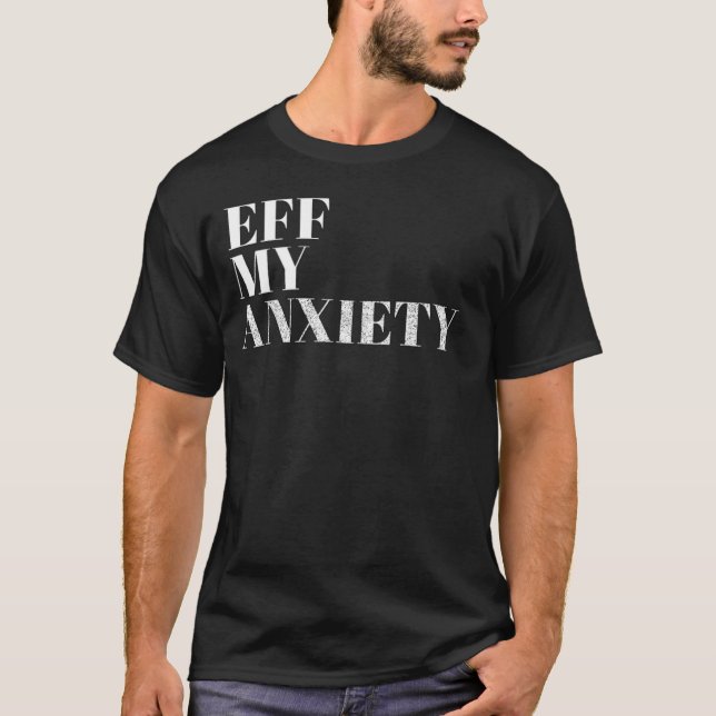 Eff my Anxiety  T-Shirt (Front)