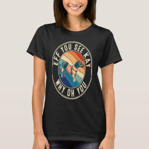 Eff You See Kay Retro 80s Chiweenie T-Shirt