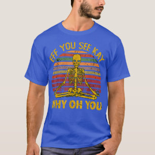 Eff You See Kay Why Oh U Skeleton Yoga Funny Costu T-Shirt