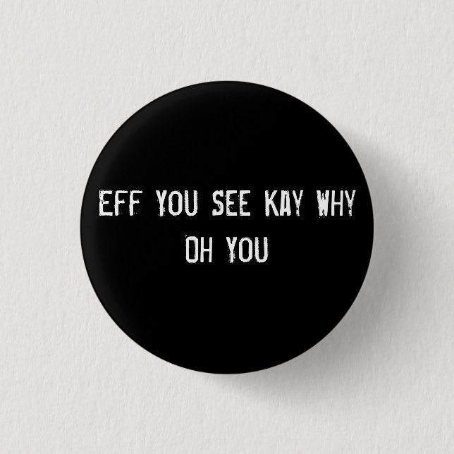 Eff You See Kay Why Oh You 1 Inch Round Button (Front)