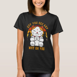 Eff You See Kay Why Oh You Cute Chibi Kitty Cat Yo T-Shirt