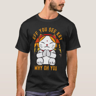 Eff You See Kay Why Oh You Cute Chibi Kitty Cat Yo T-Shirt
