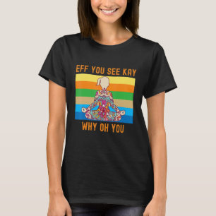 Eff You See Kay Why Oh You Cute Colourful Woman Yo T-Shirt