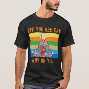 Eff You See Kay Why Oh You Cute Colourful Woman Yo T-Shirt