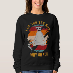 Eff You See Kay Why Oh You Cute Ring-Tailed Lemur Sweatshirt