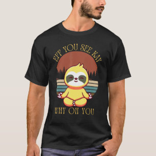 Eff You See Kay Why Oh You Cute Sloth Yoga Vintage T-Shirt