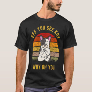 Eff You See Kay Why Oh You Funny Cute Dog Puggle Y T-Shirt