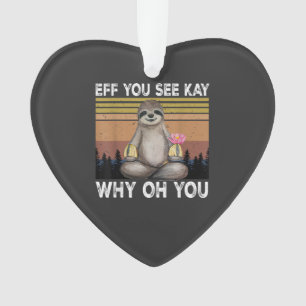 Eff You See Kay Why Oh You Funny Sloth Lover T-Shi Ornament