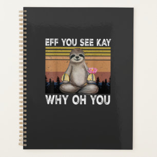 Eff You See Kay Why Oh You Funny Sloth Lover T-Shi Planner