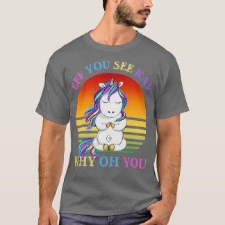 Eff You See Kay Why Oh You Funny Unicorn Yoga T-Shirt