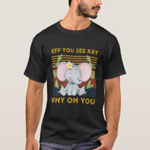 Eff You See Kay Why Oh You Funny Vintage Elephant T-Shirt