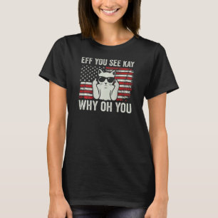 Eff You See Kay Why Oh You  Patriotic  Cat (On Bac T-Shirt