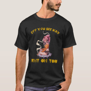 EFF You See Kay Why Oh You Tattooed Girl Yoga T-Sh T-Shirt