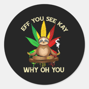 Eff You See Kay Why Oh Youu Funny Sloth Yoga Weed Classic Round Sticker