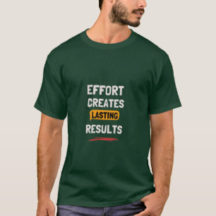 Effort Creates Lasting Results Motivational Quote T-Shirt