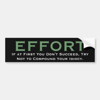 EFFORT, If at First You Don't Succeed, Try Not ... Bumper Sticker