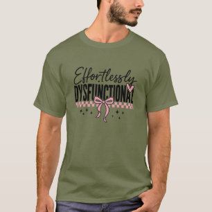 Effortlessly Dysfunctional Snarky T-Shirt