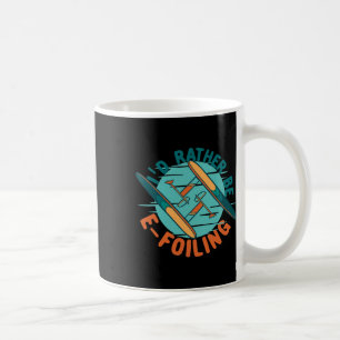 Efoil Electric Hydrofoil I'd Rather Be E-foiling  Coffee Mug