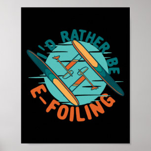 Efoil Electric Hydrofoil I'd Rather Be E-foiling Poster