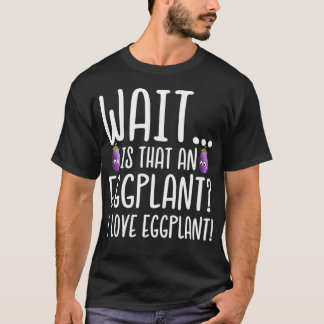Eggplant Lover Is That an Eggplant I Love Eggplan T-Shirt