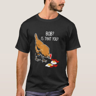 Eggs Bob Is That You Chicken T-Shirt