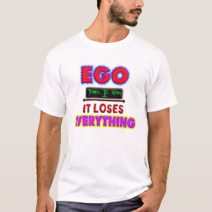 Ego Thinks, It Wins, It Loses Everything T-Shirt
