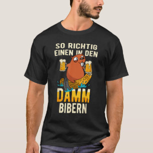 Eine in den Damm beaver beer beer tent beer festi T-Shirt