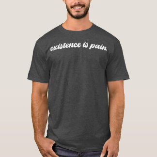 Eistence Is Pain T-Shirt