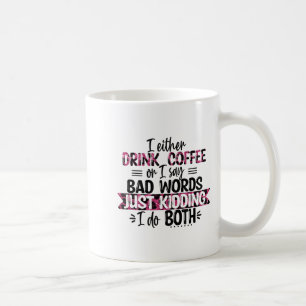 Either Drink Coffee Or Say Bad Words Just Kidding Coffee Mug