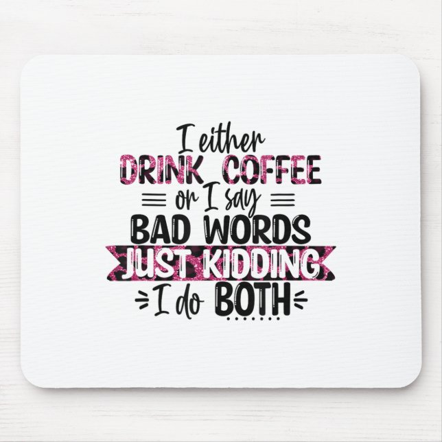 Either Drink Coffee Or Say Bad Words Just Kidding  Mouse Pad (Front)