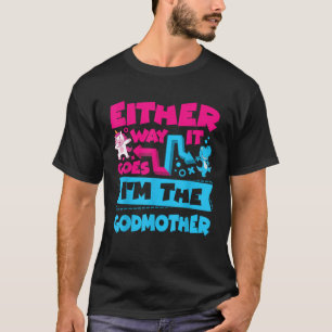 Either Way It Goes I m The Godmother Gender Reveal T-Shirt