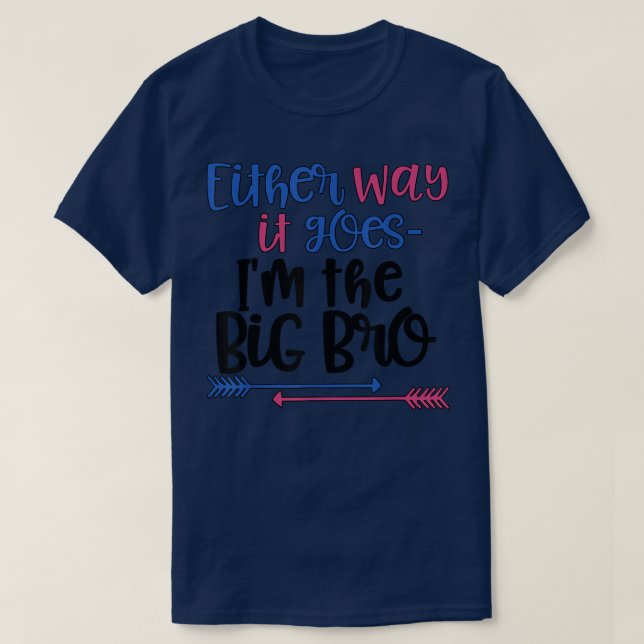 Either Way it Goes Im The Big Bro - Gender Reveal  T-Shirt (Design Front)