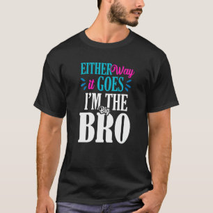 Either Way It Goes Im The Big Bro  Gender Reveal   T-Shirt