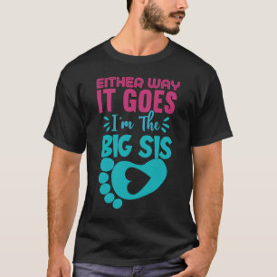 Either Way It Goes I'm The Big Sis Gender Reveal T-Shirt