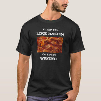 Either you like bacon or you're WRONG tee shirt