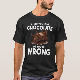 Either You Love Chocolate Or You're Wrong Cocoa Co T-Shirt