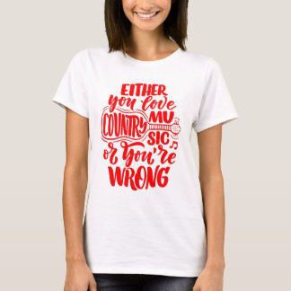 Either You Love Country Music Or Your Wrong T-Shirt