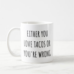 Either You Love Tacos Or You're Wrong Funny Taco Coffee Mug