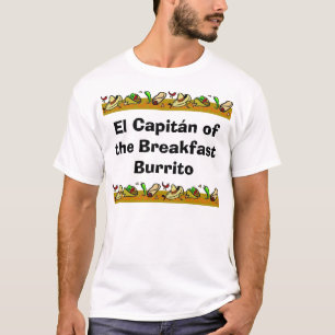 El Capitan of the Breakfast Burrito T-Shirt