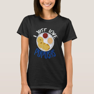 El Salvador Food I Just Love Pupusas El Salvador F T-Shirt