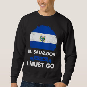 El Salvador Is Calling I Must Go Salvadorans Herit Sweatshirt