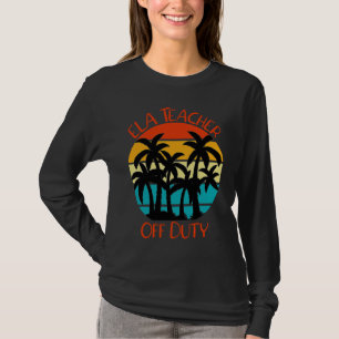 ELA Teacher Off Duty Last Day of School ELA Teache T-Shirt