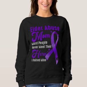 Elder Abuse Mom I Raise Mine Elder Abuse Awareness Sweatshirt