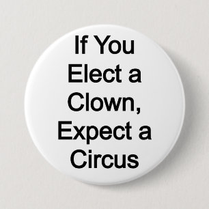 Elect a clown, expect a circus 3 inch round button
