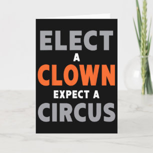 Elect A Clown Expect A Circus - Anti-trump  Card
