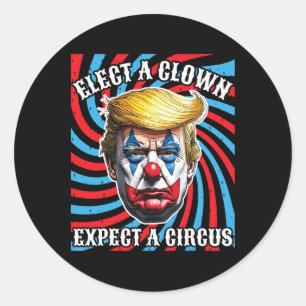 Elect A Clown Expect A Circus, Anti Trump Classic Round Sticker